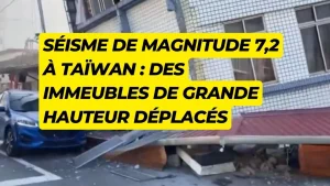 Séisme de magnitude 7,2 à Taïwan : des immeubles de grande hauteur déplacés