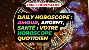 Daily horoscope : Amour, Argent, Santé : Votre Horoscope Quotidien